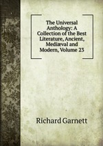 The Universal Anthology: A Collection of the Best Literature, Ancient, Medival and Modern, Volume 23