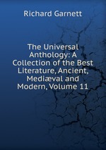 The Universal Anthology: A Collection of the Best Literature, Ancient, Medival and Modern, Volume 11