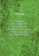 Thomas of Erceldoune Romance and Prophecies Herausg. Von A. Brandl (German Edition)