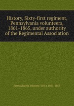 History, Sixty-first regiment, Pennsylvania volunteers, 1861-1865, under authority of the Regimental Association