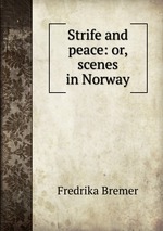 Strife and peace: or, scenes in Norway