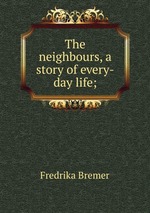 The neighbours, a story of every-day life;