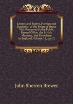 Letters and Papers, Foreign and Domestic, of the Reign of Henry Viii: Preserved in the Public Record Office, the British Museum, and Elsewhere in England, Volume 19, part 2