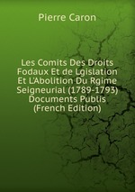 Les Comits Des Droits Fodaux Et de Lgislation Et L`Abolition Du Rgime Seigneurial (1789-1793) Documents Publis (French Edition)