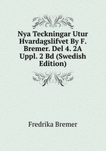 Nya Teckningar Utur Hvardagslifvet By F. Bremer. Del 4. 2A Uppl. 2 Bd (Swedish Edition)