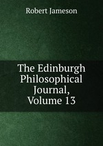 The Edinburgh Philosophical Journal, Volume 13