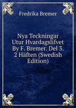 Nya Teckningar Utur Hvardagslifvet By F. Bremer. Del 3. 2 Hften (Swedish Edition)