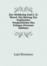Der Weltkrieg Und E. D. Morel: Ein Beitrag Zur Englischen Vorgeschichte Des Krieges (German Edition)