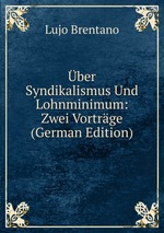 ber Syndikalismus Und Lohnminimum: Zwei Vortrge (German Edition)