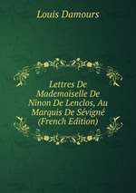 Lettres De Mademoiselle De Ninon De Lenclos, Au Marquis De Svign (French Edition)