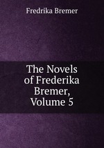 The Novels of Frederika Bremer, Volume 5