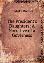 The President`s Daughters: A Narrative of a Governess