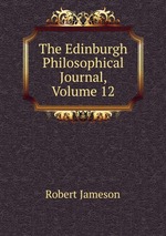 The Edinburgh Philosophical Journal, Volume 12