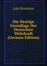 Die Heutige Grundlage Der Deutschen Wehrkraft (German Edition)