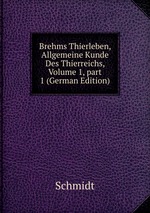 Brehms Thierleben, Allgemeine Kunde Des Thierreichs, Volume 1, part 1 (German Edition)