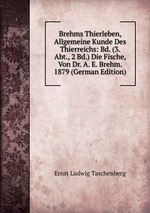 Brehms Thierleben, Allgemeine Kunde Des Thierreichs: Bd. (3. Abt., 2 Bd.) Die Fische, Von Dr. A. E. Brehm. 1879 (German Edition)
