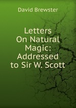 Letters On Natural Magic: Addressed to Sir W. Scott
