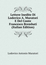 Lettere Inedite Di Lodovico A. Muratori E Del Conte Francesco Brembati (Italian Edition)