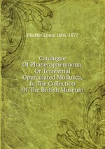 Catalogue Of Phaneropneumona, Or Terrestrial Operculated Mollusca, In The Collection Of The British Museum