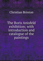 The Boris Anisfeld exhibition; with introduction and catalogue of the paintings