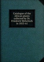 Catalogue of the African plants collected by Dr. Friedrich Welwitsch in 1853-61
