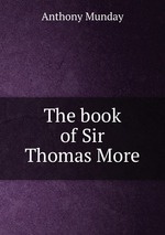 The book of Sir Thomas More