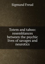 Totem and taboo: resemblances between the psychic lives of savages and neurotics