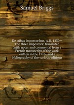 De tribus impostoribus, A.D. 1230 = The three impostors: translated (with notes and comments) from a French manuscript of the work written in the 1716 . and a bibliography of the various editions