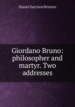 Giordano Bruno: philosopher and martyr. Two addresses