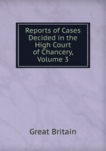 Reports of Cases Decided in the High Court of Chancery, Volume 3