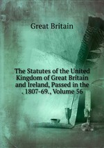 The Statutes of the United Kingdom of Great Britain and Ireland, Passed in the . 1807-69., Volume 56