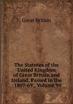 The Statutes of the United Kingdom of Great Britain and Ireland, Passed in the . 1807-69., Volume 90