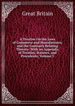 A Treatise On the Laws of Commerce and Manufactures, and the Contracts Relating Thereto: With an Appendix of Treaties, Statutes, and Precedents, Volume 3