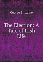 The Election: A Tale of Irish Life