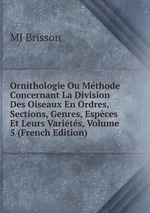 Ornithologie Ou Mthode Concernant La Division Des Oiseaux En Ordres, Sections, Genres, Espces Et Leurs Varits, Volume 5 (French Edition)