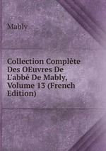 Collection Complte Des OEuvres De L`abb De Mably, Volume 13 (French Edition)