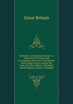 Hertslet`s Commercial Treaties: A Collection of Treaties and Conventions, Between Great Britain and Foreign Powers, and of the Laws, Decrees, Orders . Commerce and Navigation, Slavery, Extraditi