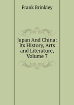 Japan And China: Its History, Arts and Literature, Volume 7