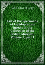 List of the Specimens of Lepidopterous Insects in the Collection of the British Museum, Volume 1, part 1