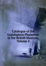 Catalogue of the Lepidoptera Phalaenae in the British Museum, Volume 4