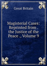 Magisterial Cases: Reprinted from . the Justice of the Peace ., Volume 9