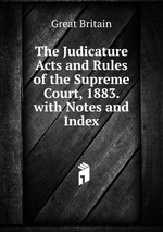 The Judicature Acts and Rules of the Supreme Court, 1883. with Notes and Index
