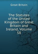 The Statutes of the United Kingdom of Great Britain and Ireland, Volume 58