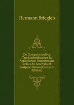 De Comparationibus Translationibusque Ex Agricolarum Pastorumque Rebus Ab Aeschylo Et Euripide Desumptis (Latin Edition)
