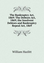 The Bankruptcy Act, 1869: The Debtors Act, 1869; the Insolvent Debtors and Bankruptcy Repeal Act, 1869