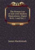 The Roman Law of Sale with Modern Illustrations: Digest Xviii. 1 and Xix. 1