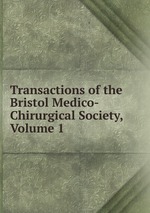 Transactions of the Bristol Medico-Chirurgical Society, Volume 1