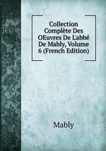 Collection Complte Des OEuvres De L`abb De Mably, Volume 6 (French Edition)
