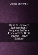 Dons & Legs Aux tablissements Religieus En Droit Romain Et En Droit Franais (French Edition)