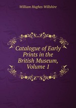 Catalogue of Early Prints in the British Museum, Volume 1